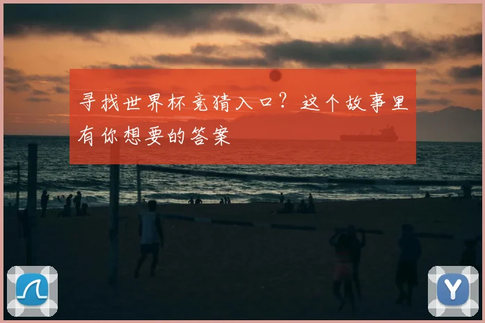 寻找世界杯竞猜入口？这个故事里有你想要的答案