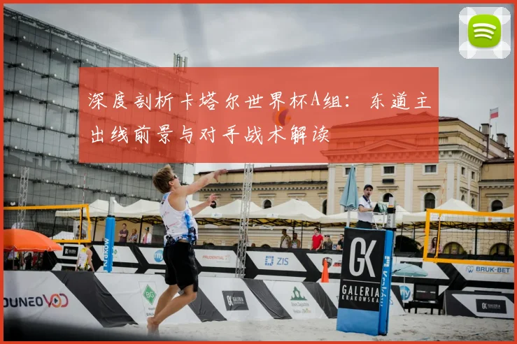 深度剖析卡塔尔世界杯A组：东道主出线前景与对手战术解读