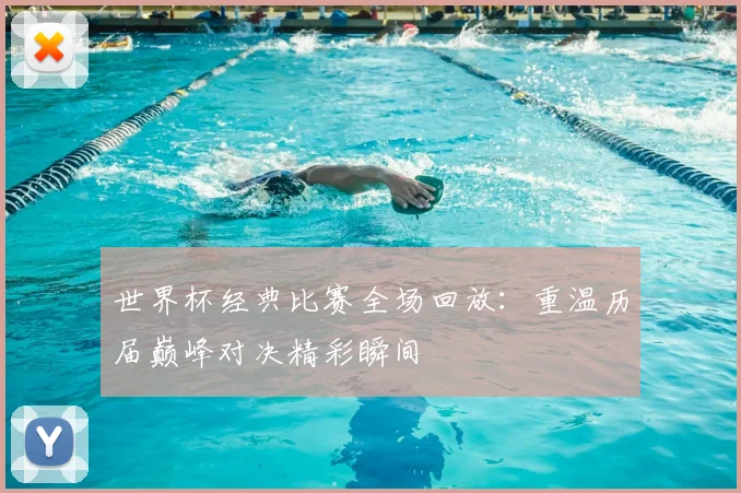 世界杯经典比赛全场回放:重温历届巅峰对决精彩瞬间