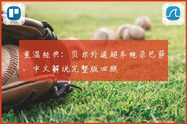 重温经典:贝尔外道超车绝杀巴萨,中文解说完整版回顾